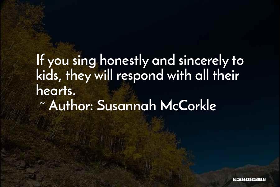 Susannah McCorkle Quotes: If You Sing Honestly And Sincerely To Kids, They Will Respond With All Their Hearts.