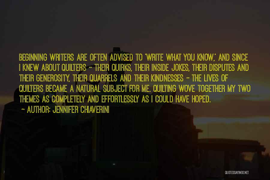 Jennifer Chiaverini Quotes: Beginning Writers Are Often Advised To 'write What You Know,' And Since I Knew About Quilters - Their Quirks, Their