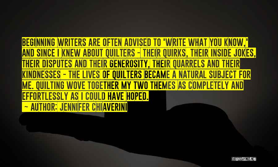 Jennifer Chiaverini Quotes: Beginning Writers Are Often Advised To 'write What You Know,' And Since I Knew About Quilters - Their Quirks, Their
