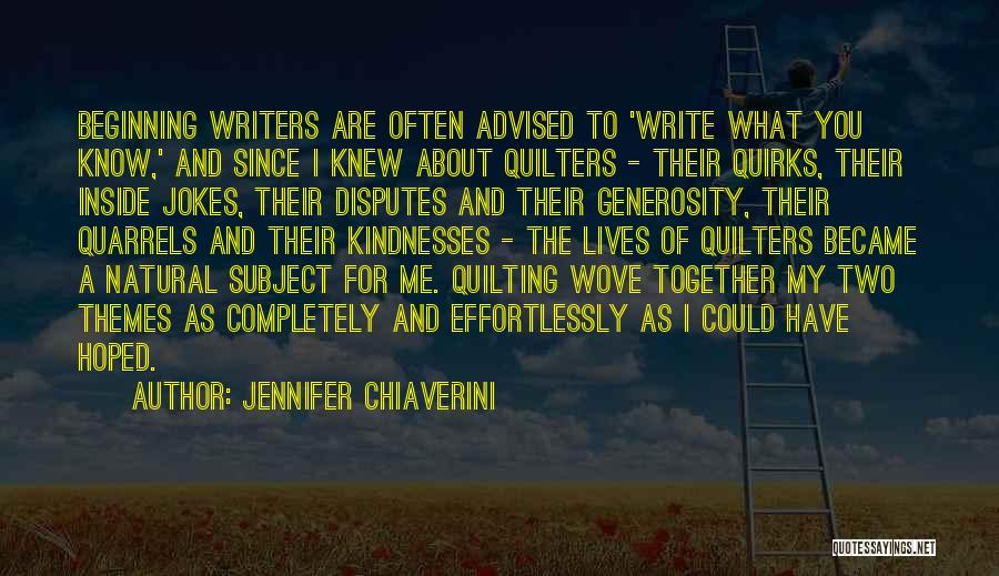 Jennifer Chiaverini Quotes: Beginning Writers Are Often Advised To 'write What You Know,' And Since I Knew About Quilters - Their Quirks, Their