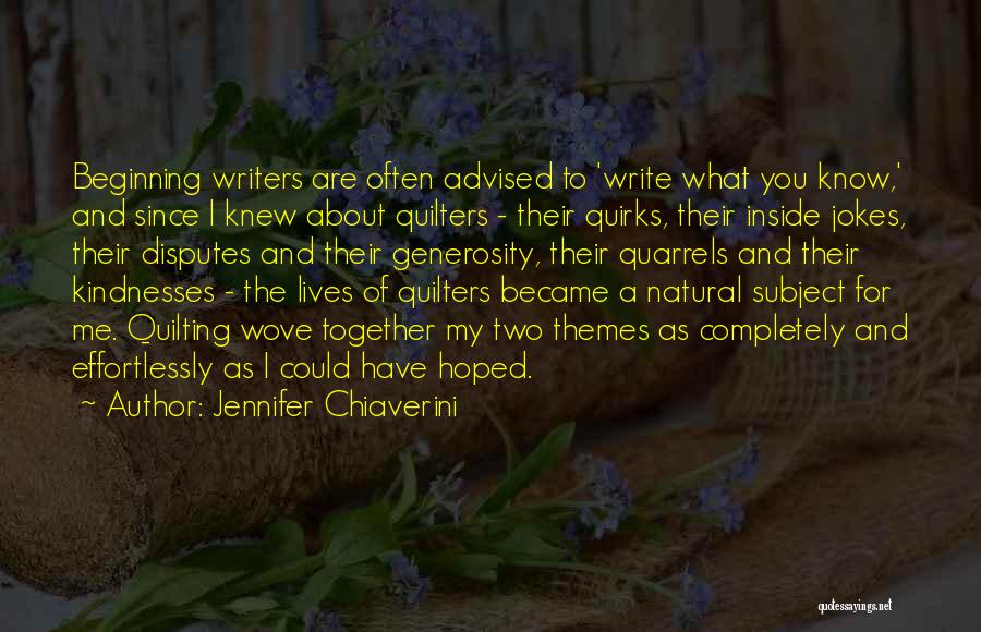 Jennifer Chiaverini Quotes: Beginning Writers Are Often Advised To 'write What You Know,' And Since I Knew About Quilters - Their Quirks, Their