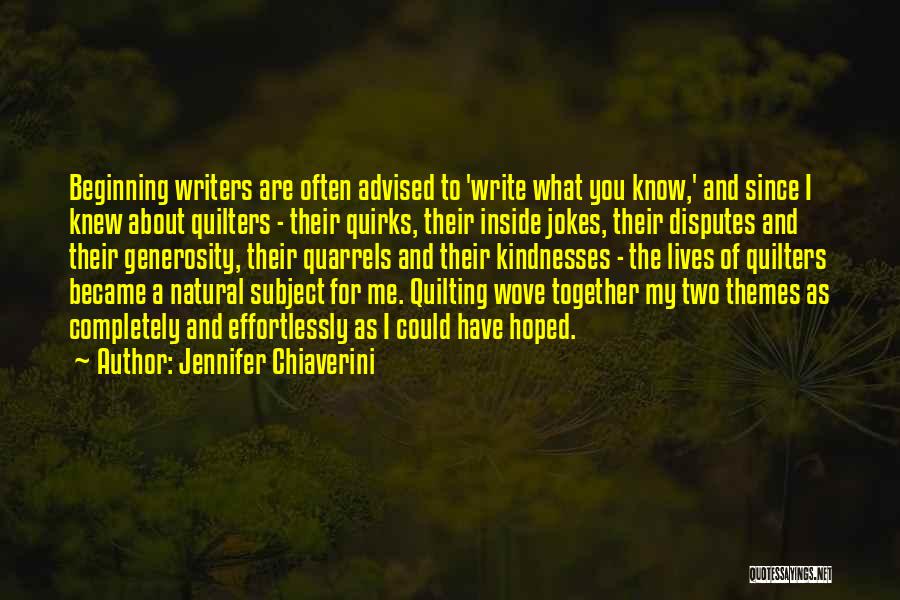 Jennifer Chiaverini Quotes: Beginning Writers Are Often Advised To 'write What You Know,' And Since I Knew About Quilters - Their Quirks, Their