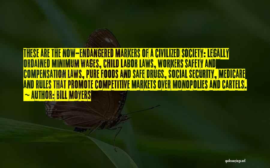 Bill Moyers Quotes: These Are The Now-endangered Markers Of A Civilized Society: Legally Ordained Minimum Wages, Child Labor Laws, Workers Safety And Compensation