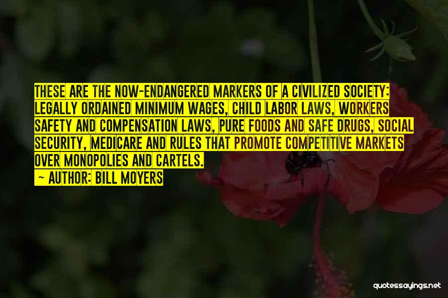 Bill Moyers Quotes: These Are The Now-endangered Markers Of A Civilized Society: Legally Ordained Minimum Wages, Child Labor Laws, Workers Safety And Compensation