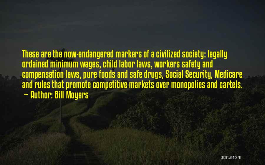 Bill Moyers Quotes: These Are The Now-endangered Markers Of A Civilized Society: Legally Ordained Minimum Wages, Child Labor Laws, Workers Safety And Compensation