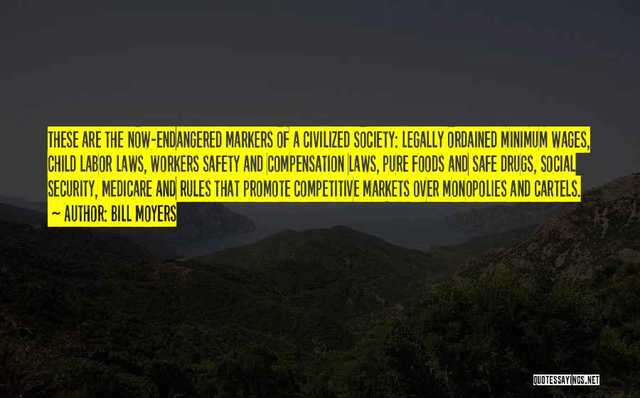 Bill Moyers Quotes: These Are The Now-endangered Markers Of A Civilized Society: Legally Ordained Minimum Wages, Child Labor Laws, Workers Safety And Compensation