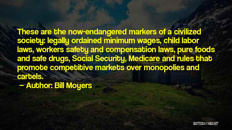 Bill Moyers Quotes: These Are The Now-endangered Markers Of A Civilized Society: Legally Ordained Minimum Wages, Child Labor Laws, Workers Safety And Compensation