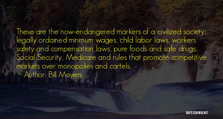 Bill Moyers Quotes: These Are The Now-endangered Markers Of A Civilized Society: Legally Ordained Minimum Wages, Child Labor Laws, Workers Safety And Compensation