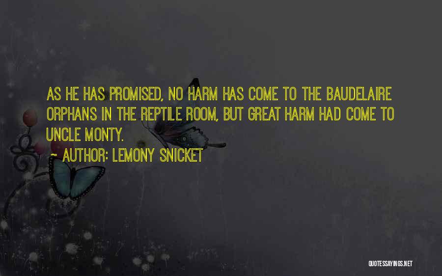 Lemony Snicket Quotes: As He Has Promised, No Harm Has Come To The Baudelaire Orphans In The Reptile Room, But Great Harm Had