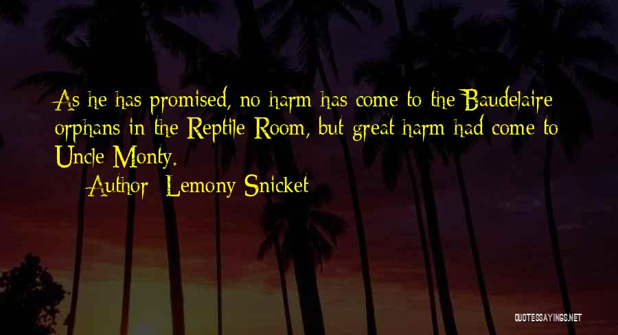 Lemony Snicket Quotes: As He Has Promised, No Harm Has Come To The Baudelaire Orphans In The Reptile Room, But Great Harm Had