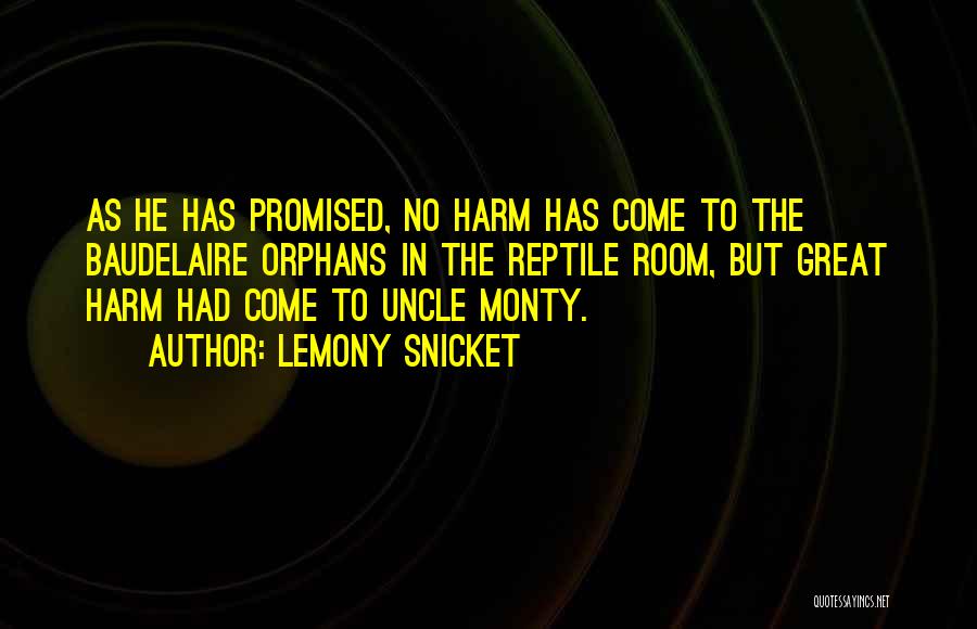 Lemony Snicket Quotes: As He Has Promised, No Harm Has Come To The Baudelaire Orphans In The Reptile Room, But Great Harm Had