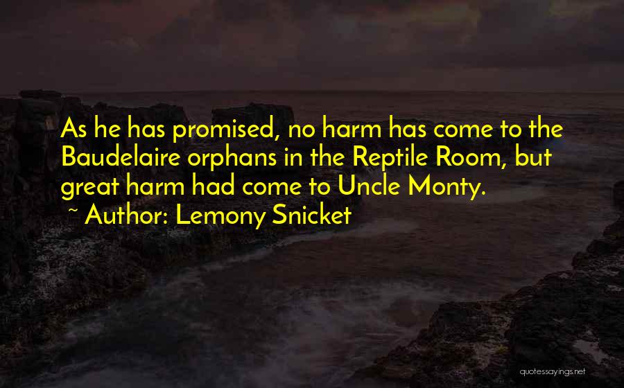 Lemony Snicket Quotes: As He Has Promised, No Harm Has Come To The Baudelaire Orphans In The Reptile Room, But Great Harm Had