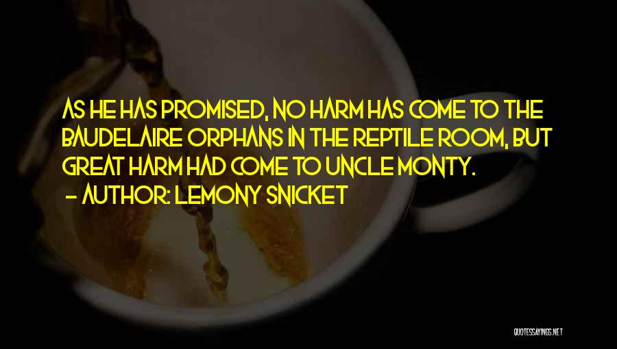 Lemony Snicket Quotes: As He Has Promised, No Harm Has Come To The Baudelaire Orphans In The Reptile Room, But Great Harm Had