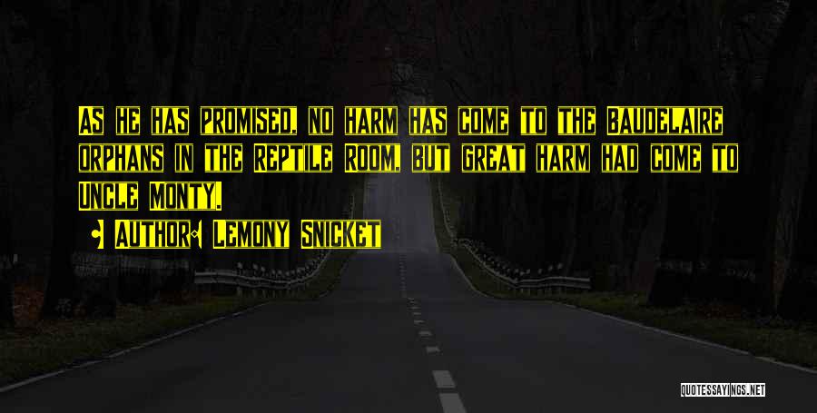 Lemony Snicket Quotes: As He Has Promised, No Harm Has Come To The Baudelaire Orphans In The Reptile Room, But Great Harm Had