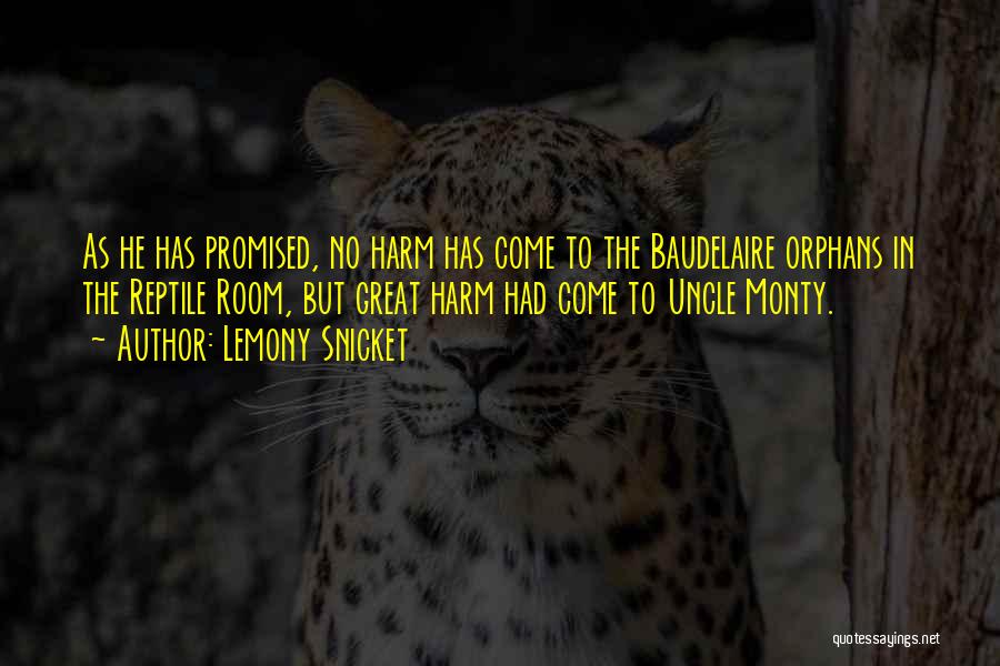 Lemony Snicket Quotes: As He Has Promised, No Harm Has Come To The Baudelaire Orphans In The Reptile Room, But Great Harm Had