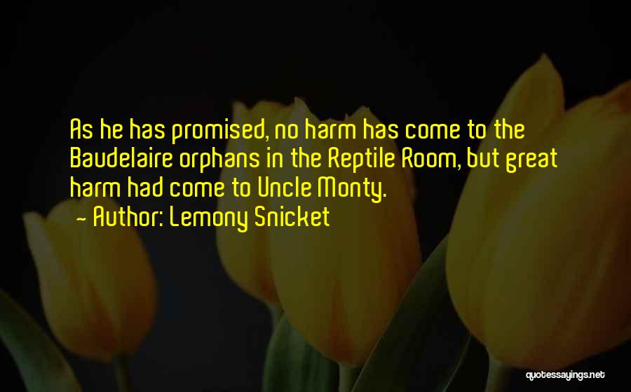 Lemony Snicket Quotes: As He Has Promised, No Harm Has Come To The Baudelaire Orphans In The Reptile Room, But Great Harm Had