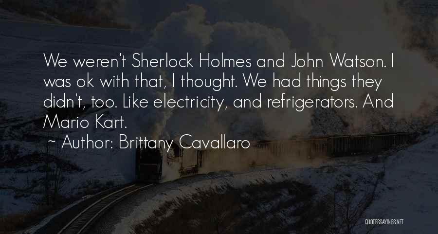 Brittany Cavallaro Quotes: We Weren't Sherlock Holmes And John Watson. I Was Ok With That, I Thought. We Had Things They Didn't, Too.