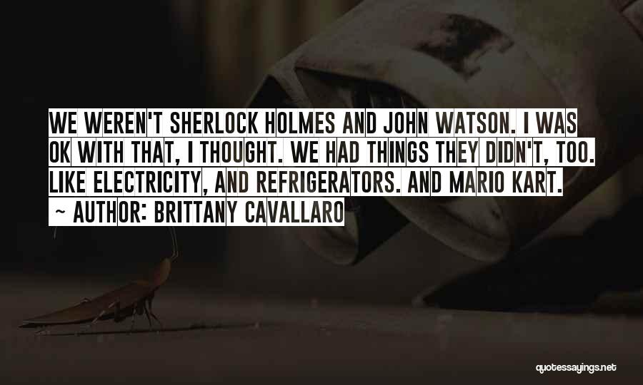 Brittany Cavallaro Quotes: We Weren't Sherlock Holmes And John Watson. I Was Ok With That, I Thought. We Had Things They Didn't, Too.