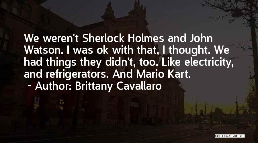 Brittany Cavallaro Quotes: We Weren't Sherlock Holmes And John Watson. I Was Ok With That, I Thought. We Had Things They Didn't, Too.