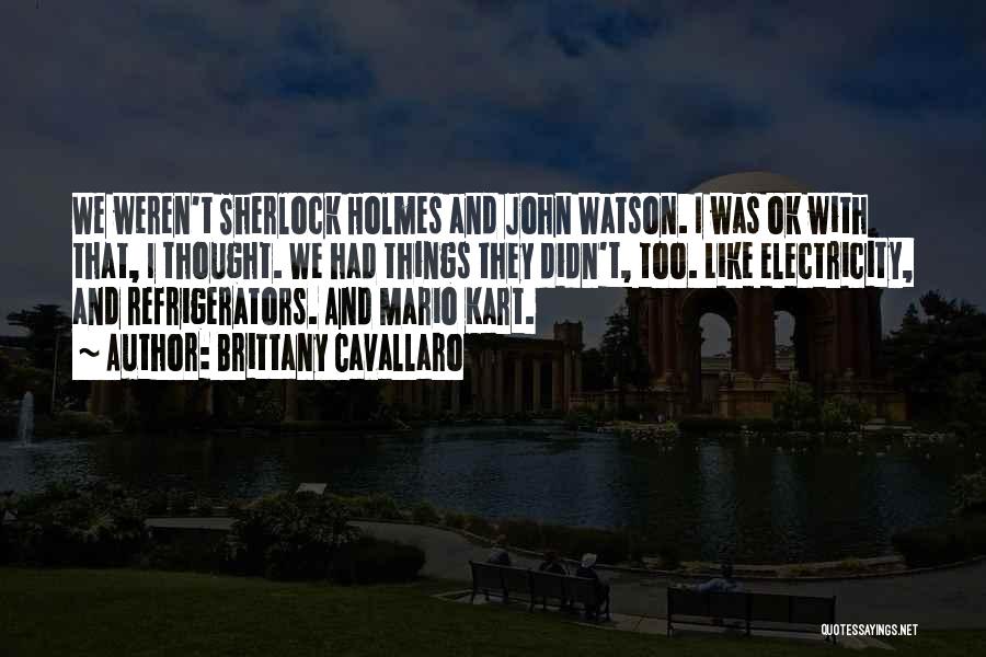 Brittany Cavallaro Quotes: We Weren't Sherlock Holmes And John Watson. I Was Ok With That, I Thought. We Had Things They Didn't, Too.