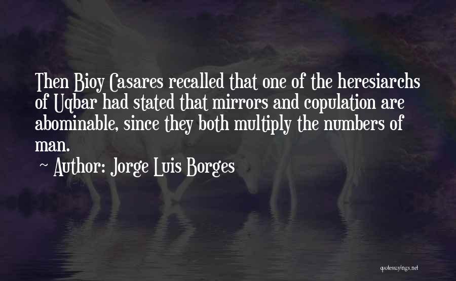 Jorge Luis Borges Quotes: Then Bioy Casares Recalled That One Of The Heresiarchs Of Uqbar Had Stated That Mirrors And Copulation Are Abominable, Since