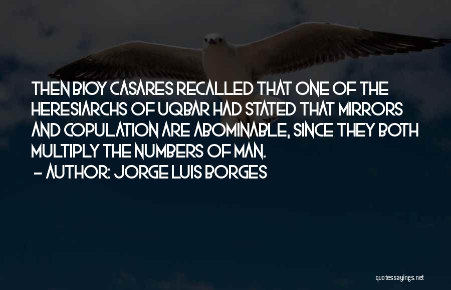 Jorge Luis Borges Quotes: Then Bioy Casares Recalled That One Of The Heresiarchs Of Uqbar Had Stated That Mirrors And Copulation Are Abominable, Since