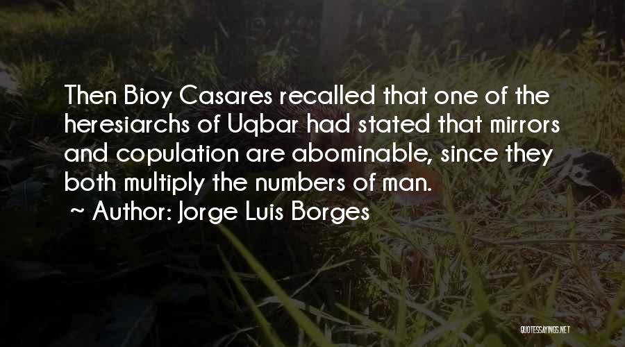 Jorge Luis Borges Quotes: Then Bioy Casares Recalled That One Of The Heresiarchs Of Uqbar Had Stated That Mirrors And Copulation Are Abominable, Since