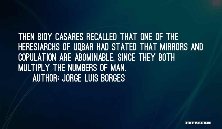Jorge Luis Borges Quotes: Then Bioy Casares Recalled That One Of The Heresiarchs Of Uqbar Had Stated That Mirrors And Copulation Are Abominable, Since
