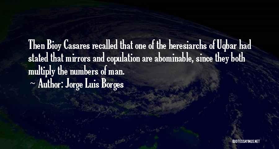 Jorge Luis Borges Quotes: Then Bioy Casares Recalled That One Of The Heresiarchs Of Uqbar Had Stated That Mirrors And Copulation Are Abominable, Since