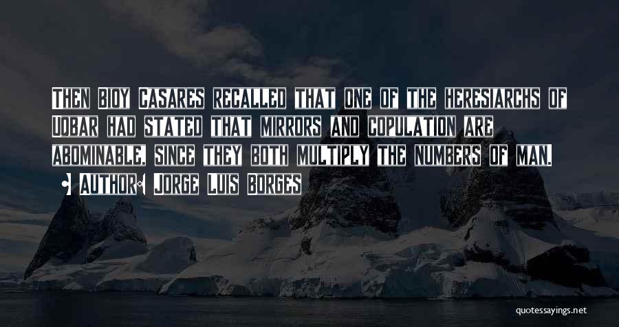 Jorge Luis Borges Quotes: Then Bioy Casares Recalled That One Of The Heresiarchs Of Uqbar Had Stated That Mirrors And Copulation Are Abominable, Since