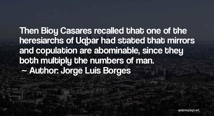 Jorge Luis Borges Quotes: Then Bioy Casares Recalled That One Of The Heresiarchs Of Uqbar Had Stated That Mirrors And Copulation Are Abominable, Since