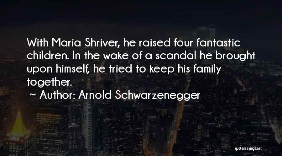 Arnold Schwarzenegger Quotes: With Maria Shriver, He Raised Four Fantastic Children. In The Wake Of A Scandal He Brought Upon Himself, He Tried