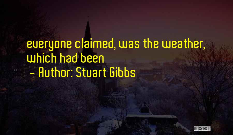 Stuart Gibbs Quotes: Everyone Claimed, Was The Weather, Which Had Been