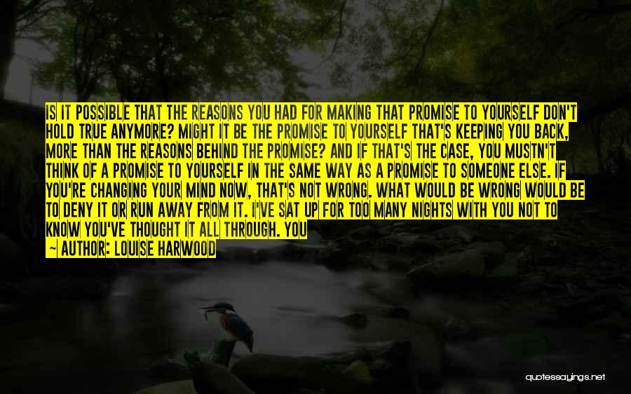 Louise Harwood Quotes: Is It Possible That The Reasons You Had For Making That Promise To Yourself Don't Hold True Anymore? Might It