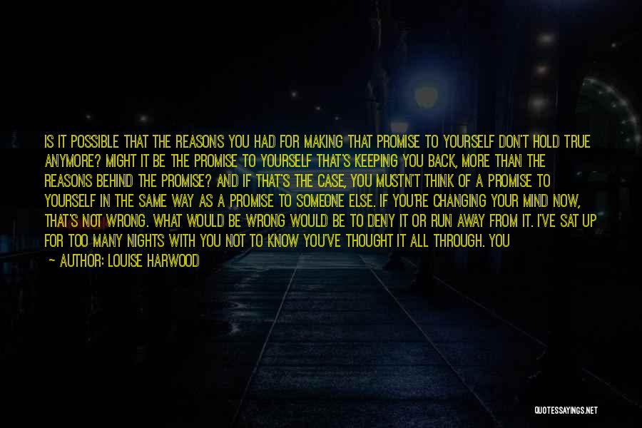 Louise Harwood Quotes: Is It Possible That The Reasons You Had For Making That Promise To Yourself Don't Hold True Anymore? Might It