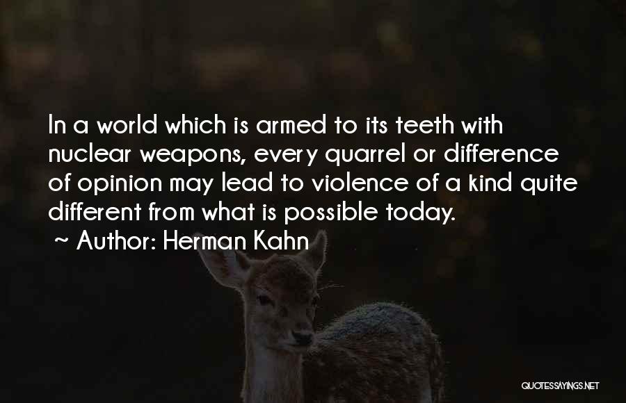 Herman Kahn Quotes: In A World Which Is Armed To Its Teeth With Nuclear Weapons, Every Quarrel Or Difference Of Opinion May Lead