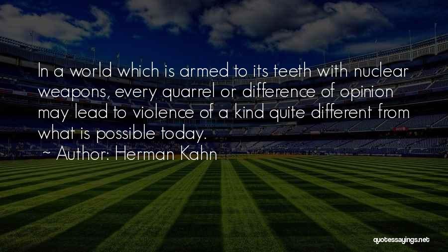 Herman Kahn Quotes: In A World Which Is Armed To Its Teeth With Nuclear Weapons, Every Quarrel Or Difference Of Opinion May Lead