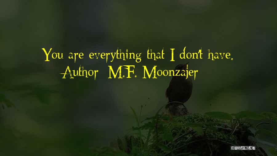 M.F. Moonzajer Quotes: You Are Everything That I Don't Have.