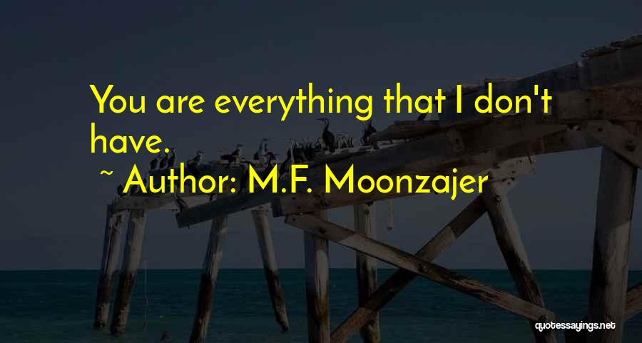M.F. Moonzajer Quotes: You Are Everything That I Don't Have.