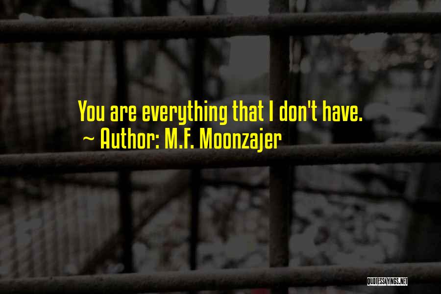 M.F. Moonzajer Quotes: You Are Everything That I Don't Have.