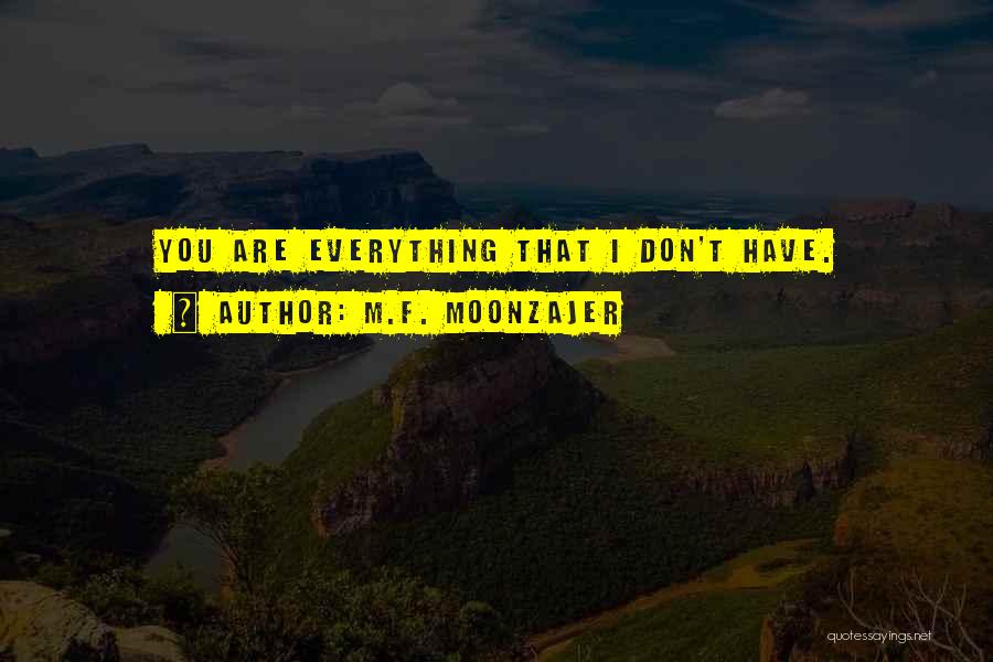 M.F. Moonzajer Quotes: You Are Everything That I Don't Have.