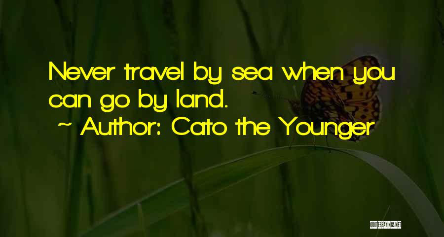 Cato The Younger Quotes: Never Travel By Sea When You Can Go By Land.
