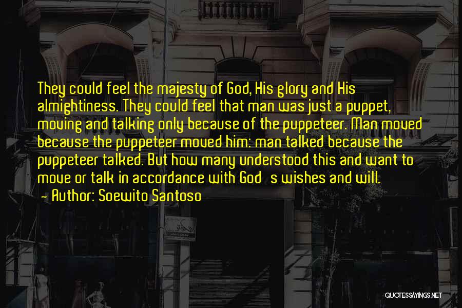 Soewito Santoso Quotes: They Could Feel The Majesty Of God, His Glory And His Almightiness. They Could Feel That Man Was Just A