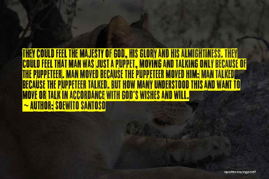 Soewito Santoso Quotes: They Could Feel The Majesty Of God, His Glory And His Almightiness. They Could Feel That Man Was Just A