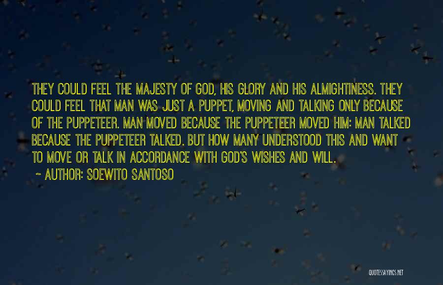 Soewito Santoso Quotes: They Could Feel The Majesty Of God, His Glory And His Almightiness. They Could Feel That Man Was Just A