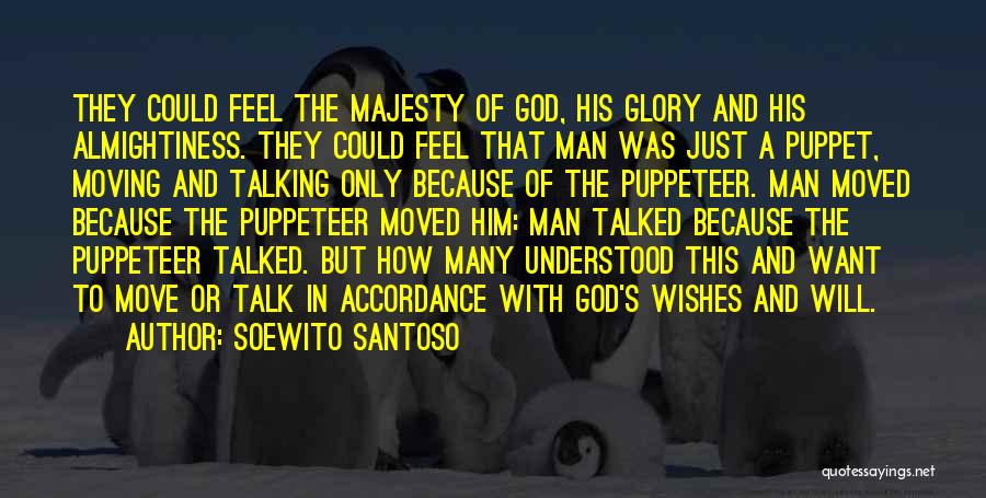 Soewito Santoso Quotes: They Could Feel The Majesty Of God, His Glory And His Almightiness. They Could Feel That Man Was Just A
