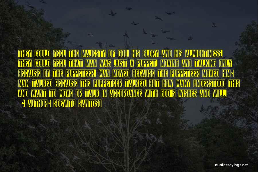 Soewito Santoso Quotes: They Could Feel The Majesty Of God, His Glory And His Almightiness. They Could Feel That Man Was Just A