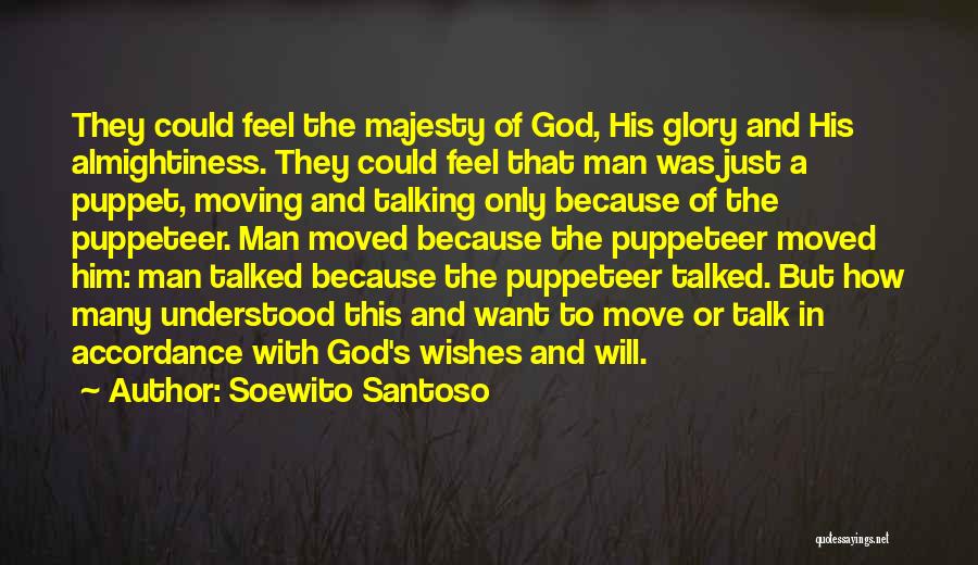 Soewito Santoso Quotes: They Could Feel The Majesty Of God, His Glory And His Almightiness. They Could Feel That Man Was Just A
