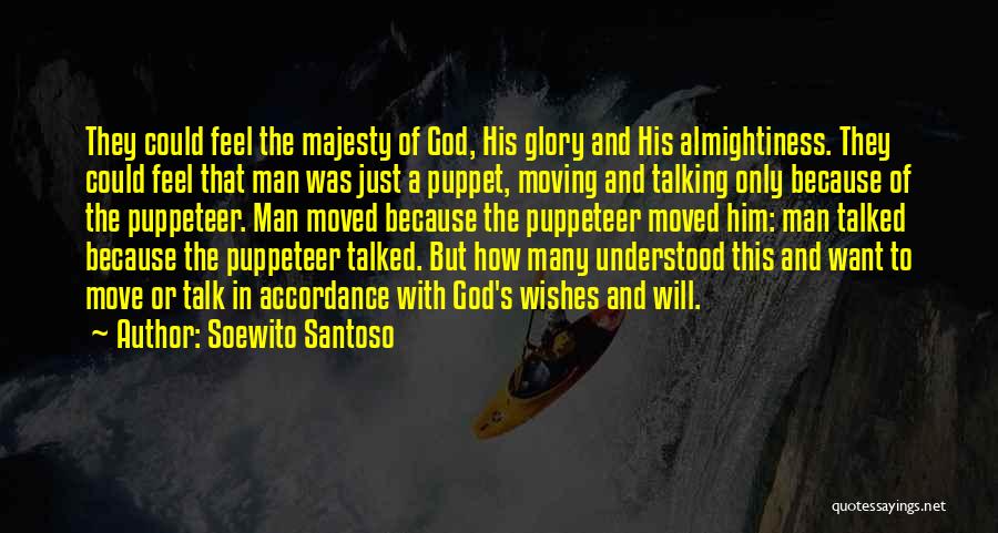 Soewito Santoso Quotes: They Could Feel The Majesty Of God, His Glory And His Almightiness. They Could Feel That Man Was Just A