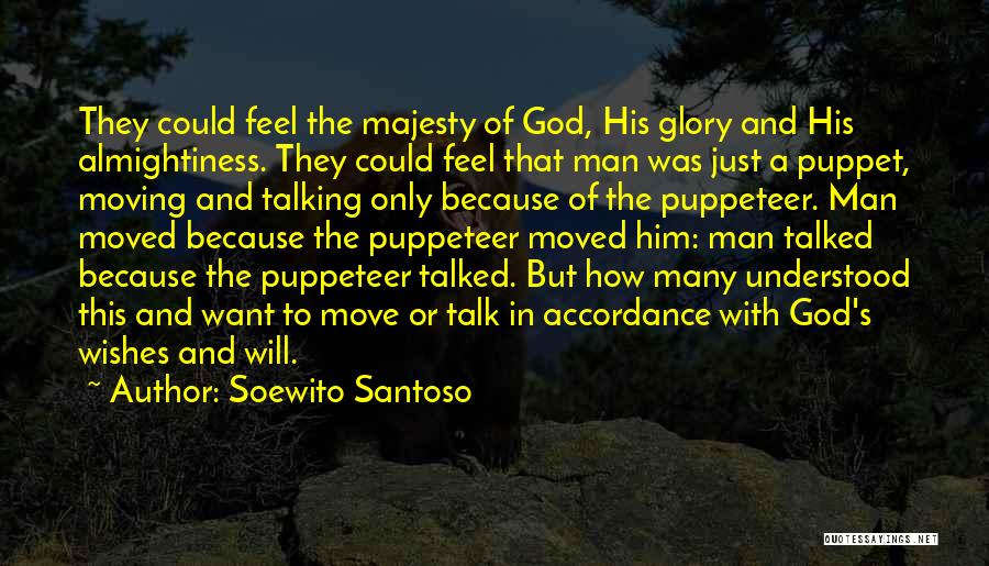 Soewito Santoso Quotes: They Could Feel The Majesty Of God, His Glory And His Almightiness. They Could Feel That Man Was Just A